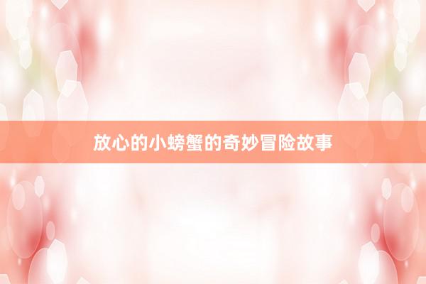 放心的小螃蟹的奇妙冒险故事
