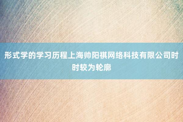 形式学的学习历程上海帅阳祺网络科技有限公司时时较为轮廓